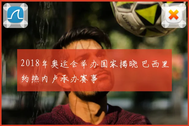2018年奥运会举办国家揭晓 巴西里约热内卢承办赛事