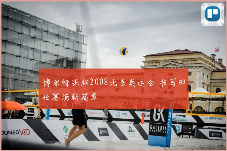 博尔特亮相2008北京奥运会 书写田径赛场新篇章