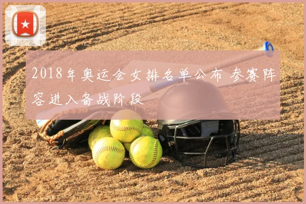 2018年奥运会女排名单公布 参赛阵容进入备战阶段