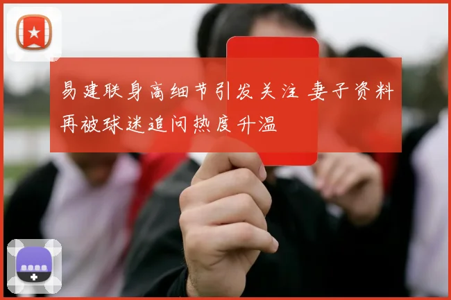 易建联身高细节引发关注 妻子资料再被球迷追问热度升温