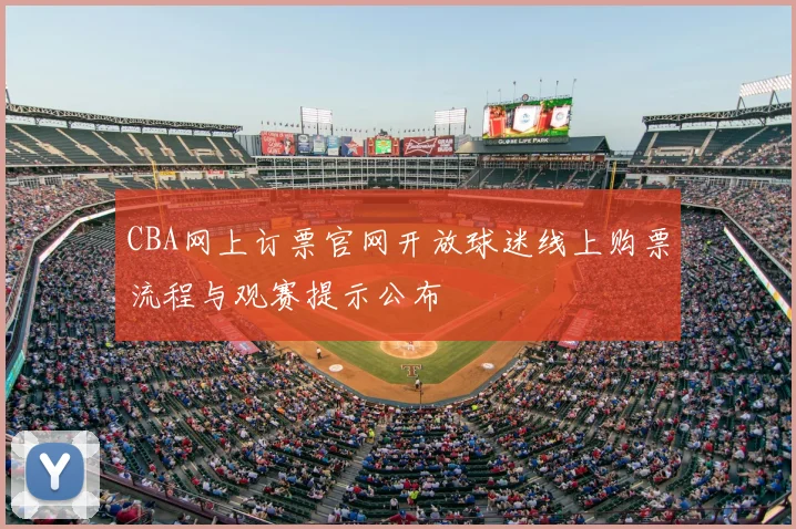 CBA网上订票官网开放球迷线上购票流程与观赛提示公布